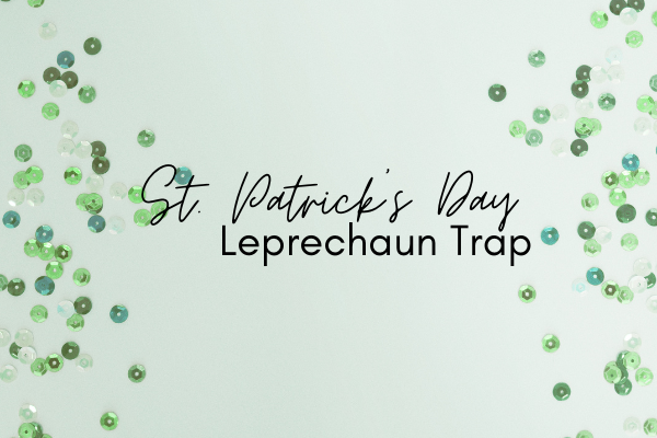 Make March Magical By Setting a Leprechaun Trap - Lansing Mom